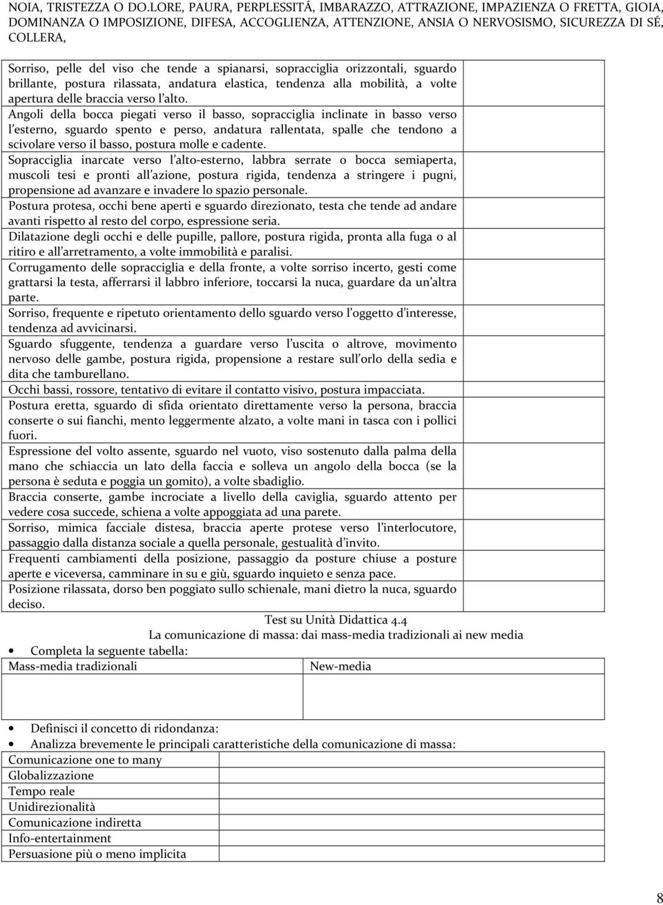 viso che tende a spianarsi, sopracciglia orizzontali, sguardo brillante, postura rilassata, andatura elastica, tendenza alla mobilità, a volte apertura delle braccia verso l alto.