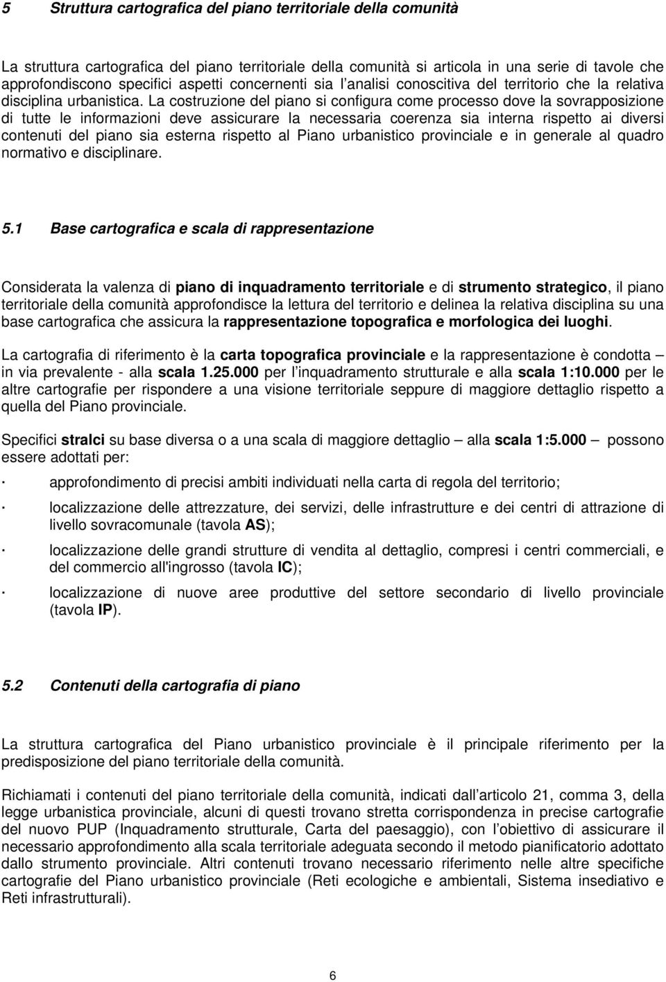 La costruzione del piano si configura come processo dove la sovrapposizione di tutte le informazioni deve assicurare la necessaria coerenza sia interna rispetto ai diversi contenuti del piano sia