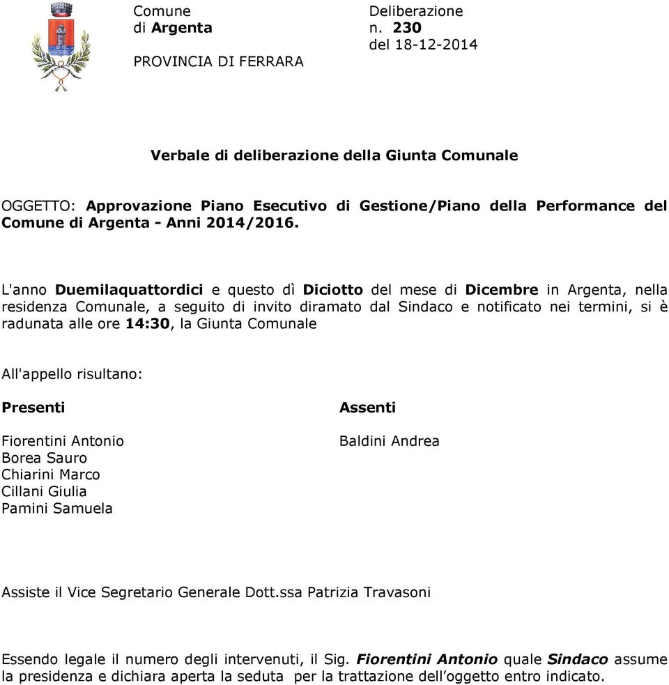 L'anno Duemilaquattordici e questo dì Diciotto del mese di Dicembre in Argenta, nella residenza Comunale, a seguito di invito diramato dal Sindaco e notificato nei termini, si è radunata alle ore