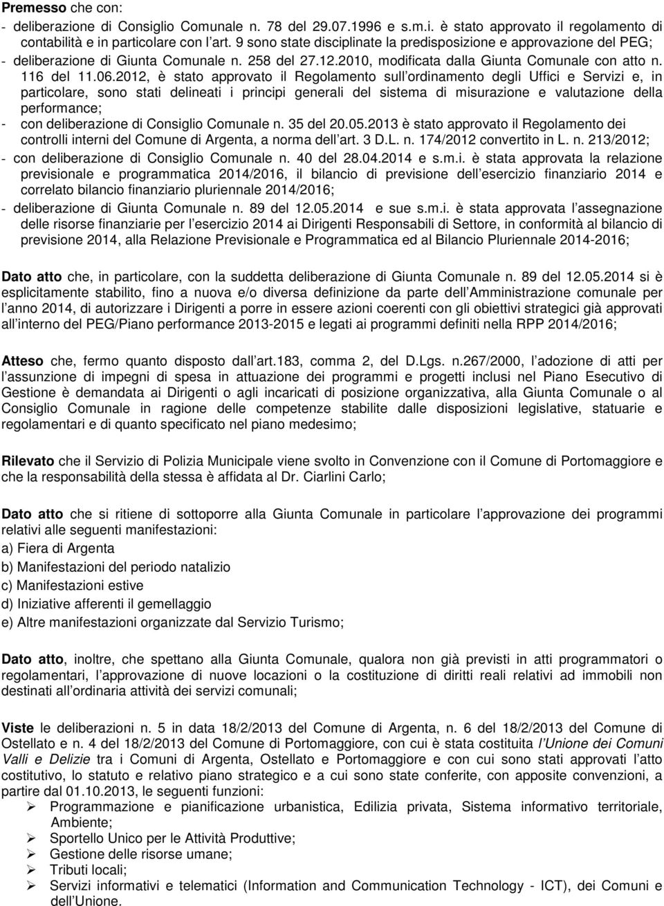 2012, è stato approvato il Regolamento sull ordinamento degli Uffici e Servizi e, in particolare, sono stati delineati i principi generali del sistema di misurazione e valutazione della performance;