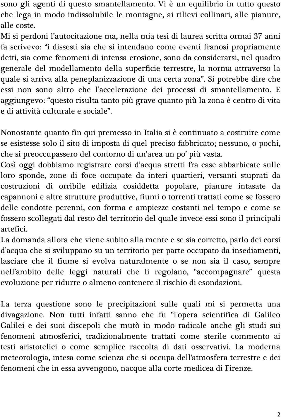 erosione, sono da considerarsi, nel quadro generale del modellamento della superficie terrestre, la norma attraverso la quale si arriva alla peneplanizzazione di una certa zona.