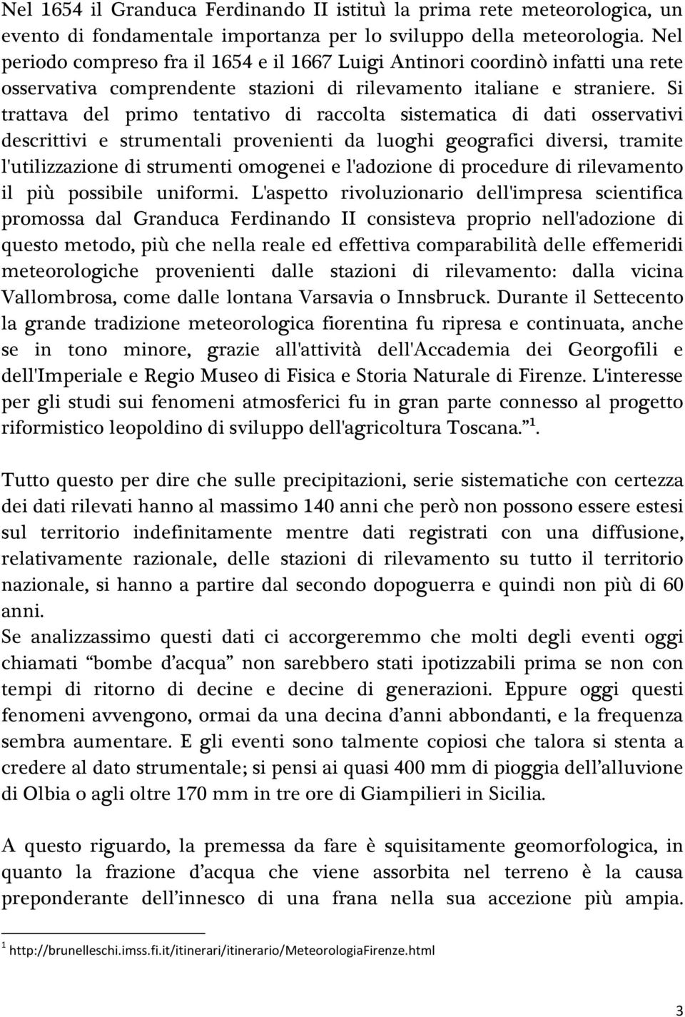 Si trattava del primo tentativo di raccolta sistematica di dati osservativi descrittivi e strumentali provenienti da luoghi geografici diversi, tramite l'utilizzazione di strumenti omogenei e