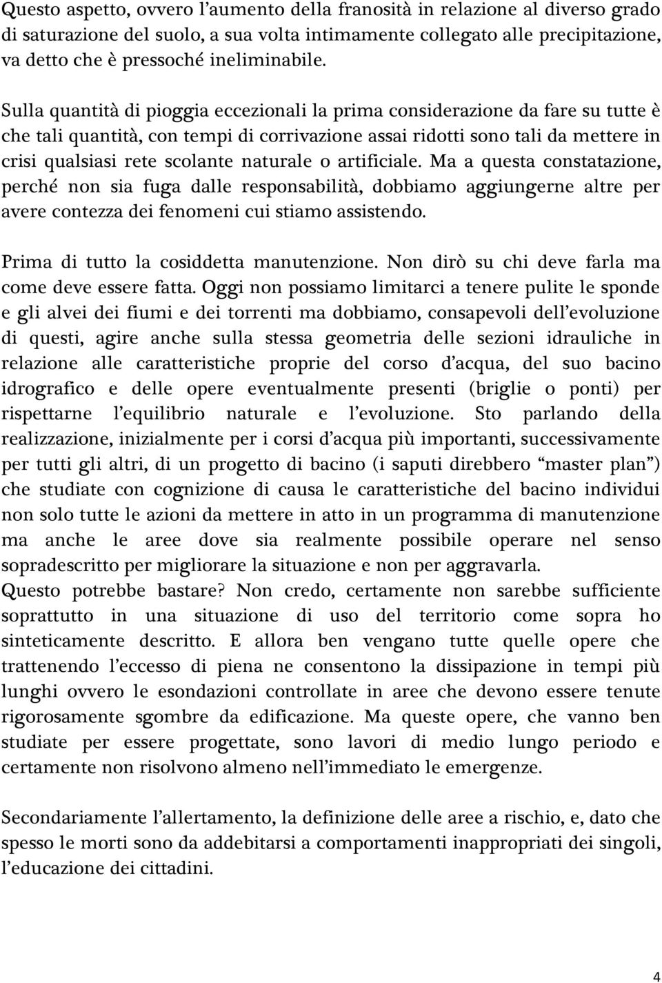 naturale o artificiale. Ma a questa constatazione, perché non sia fuga dalle responsabilità, dobbiamo aggiungerne altre per avere contezza dei fenomeni cui stiamo assistendo.