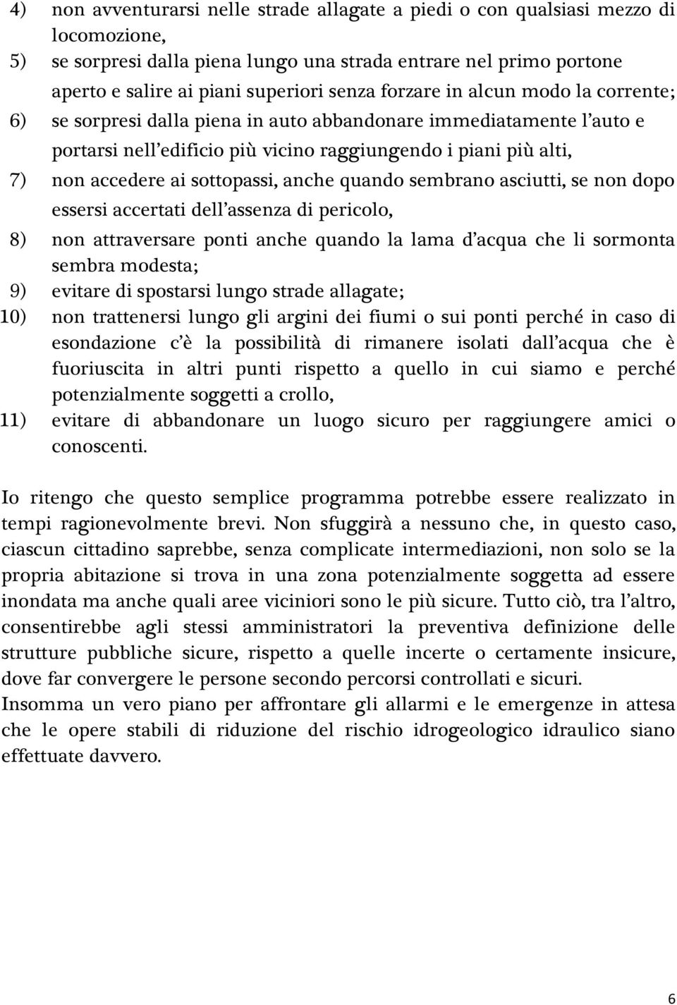 sottopassi, anche quando sembrano asciutti, se non dopo essersi accertati dell assenza di pericolo, 8) non attraversare ponti anche quando la lama d acqua che li sormonta sembra modesta; 9) evitare