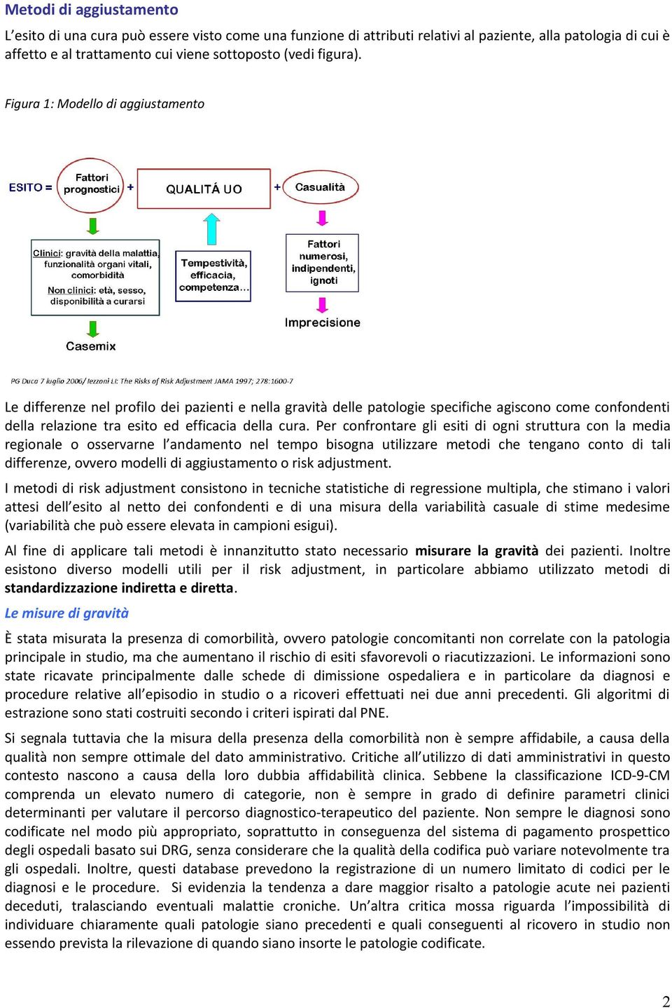 Per confrontare gli esiti di ogni struttura con la media regionale o osservarne l andamento nel tempo bisogna utilizzare metodi che tengano conto di tali differenze, ovvero modelli di aggiustamento o