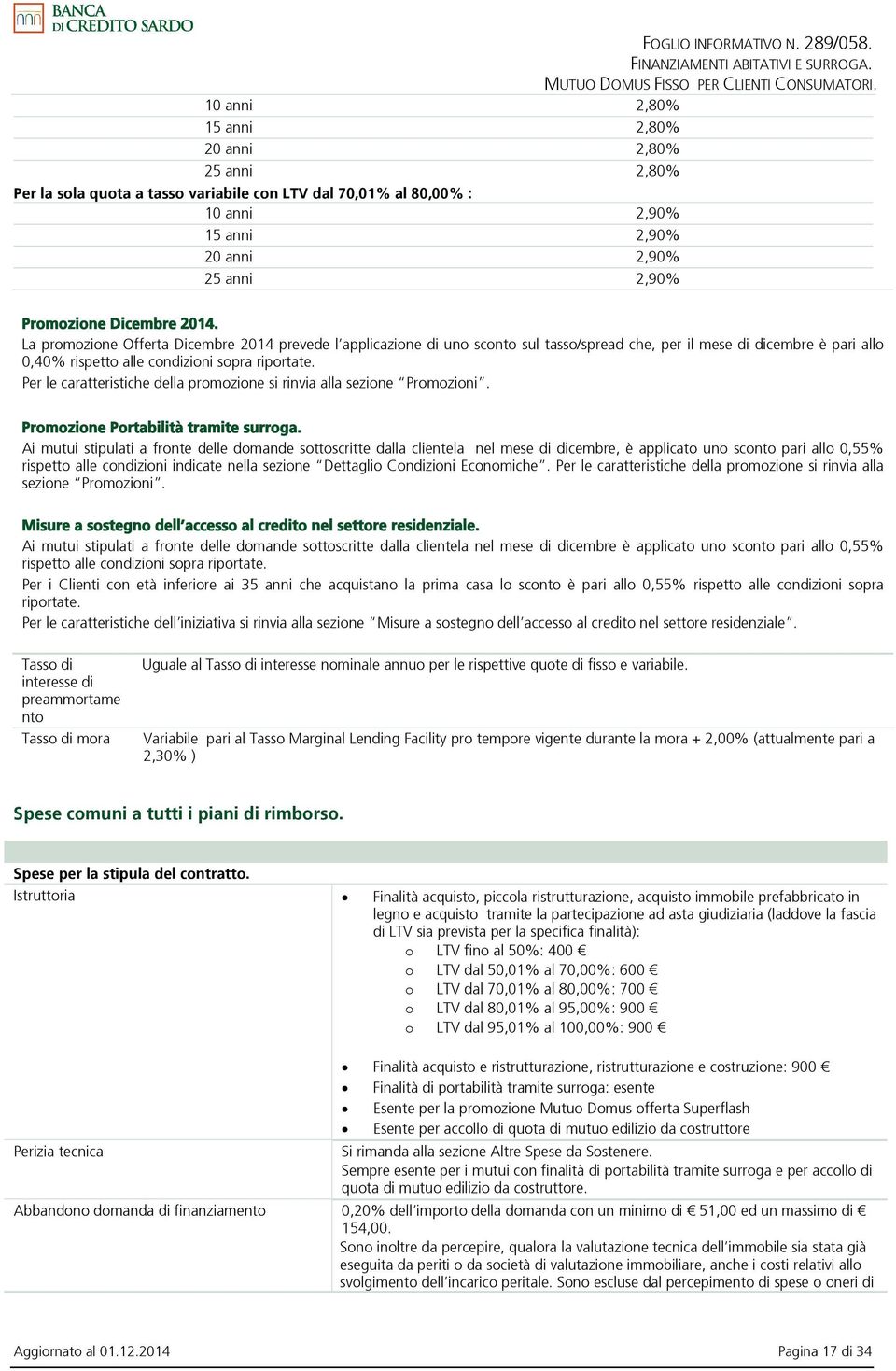 2014. La promozione Offerta Dicembre 2014 prevede l applicazione di uno sconto sul tasso/spread che, per il mese di dicembre è pari allo 0,40% rispetto alle condizioni sopra riportate.