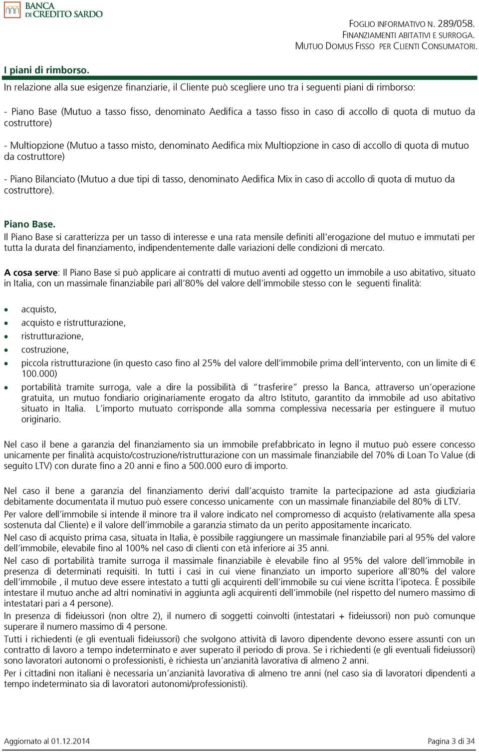 quota di mutuo da costruttore) - Multiopzione (Mutuo a tasso misto, denominato Aedifica mix Multiopzione in caso di accollo di quota di mutuo da costruttore) - Piano Bilanciato (Mutuo a due tipi di