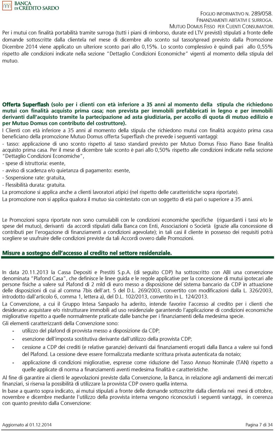 sul tasso/spread previsto dalla Promozione Dicembre 2014 viene applicato un ulteriore sconto pari allo 0,15%.