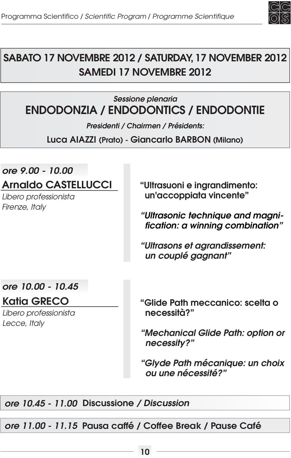 00 Arnaldo CASTELLUCCI Libero professionista Firenze, Italy Ultrasuoni e ingrandimento: un'accoppiata vincente Ultrasonic technique and magnification: a winning combination Ultrasons et