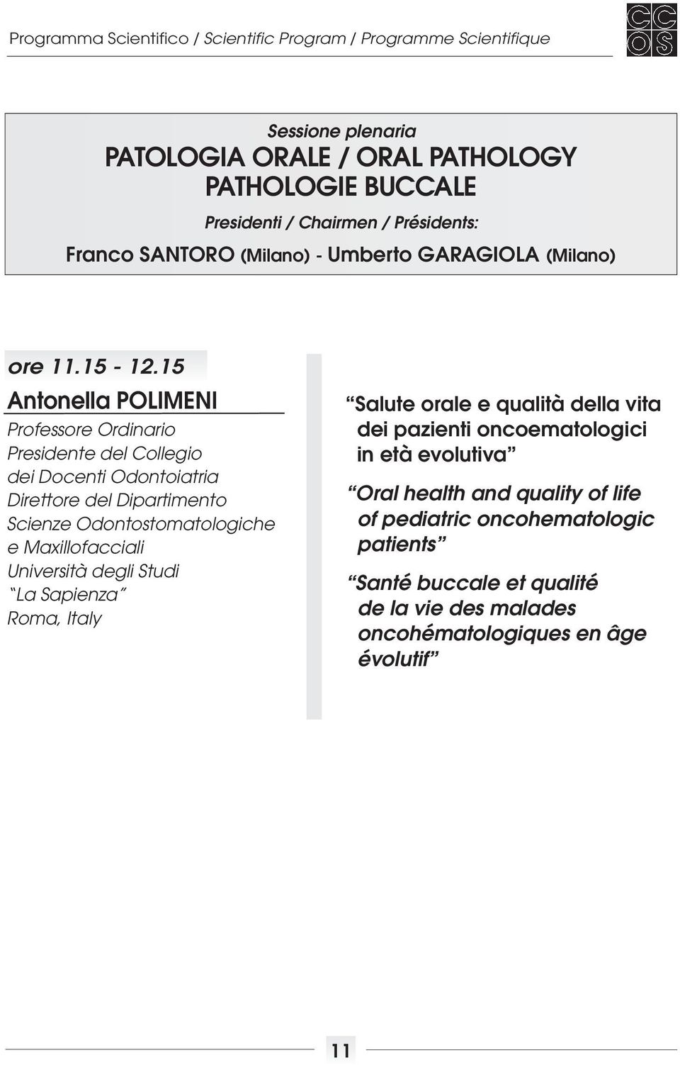 15 Antonella POLIMENI Professore Ordinario Presidente del Collegio dei Docenti Odontoiatria Direttore del Dipartimento Scienze Odontostomatologiche e