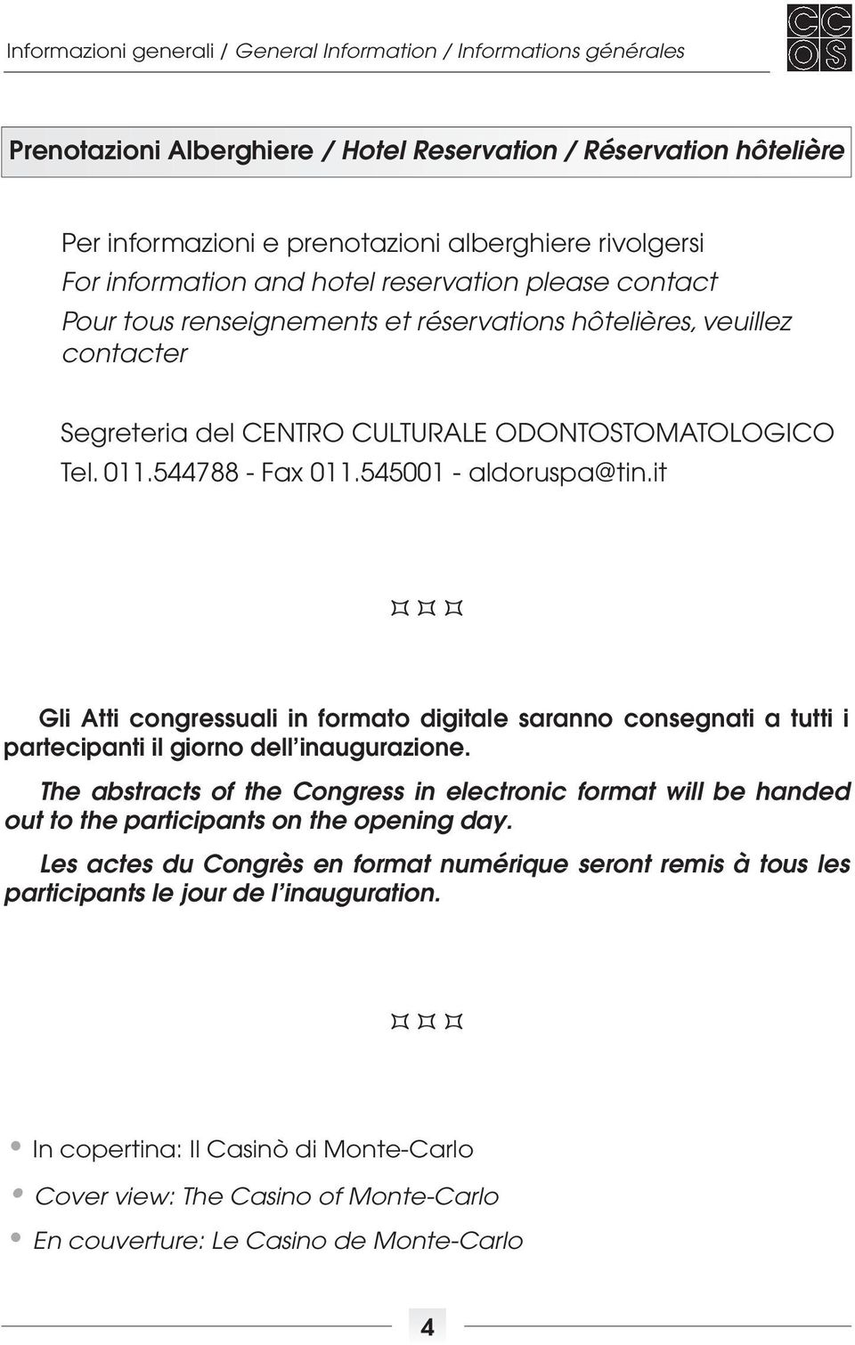 545001 - aldoruspa@tin.it Gli Atti congressuali in formato digitale saranno consegnati a tutti i partecipanti il giorno dell inaugurazione.