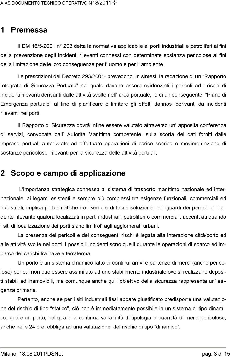 Le prescrizioni del Decreto 293/2001- prevedono, in sintesi, la redazione di un Rapporto Integrato di Sicurezza Portuale nel quale devono essere evidenziati i pericoli ed i rischi di incidenti