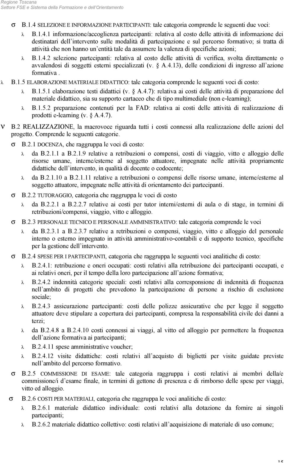 1 informazione/accoglienza partecipanti: relativa al costo delle attività di informazione dei destinatari dell intervento sulle modalità di partecipazione e sul percorso formativo; si tratta di