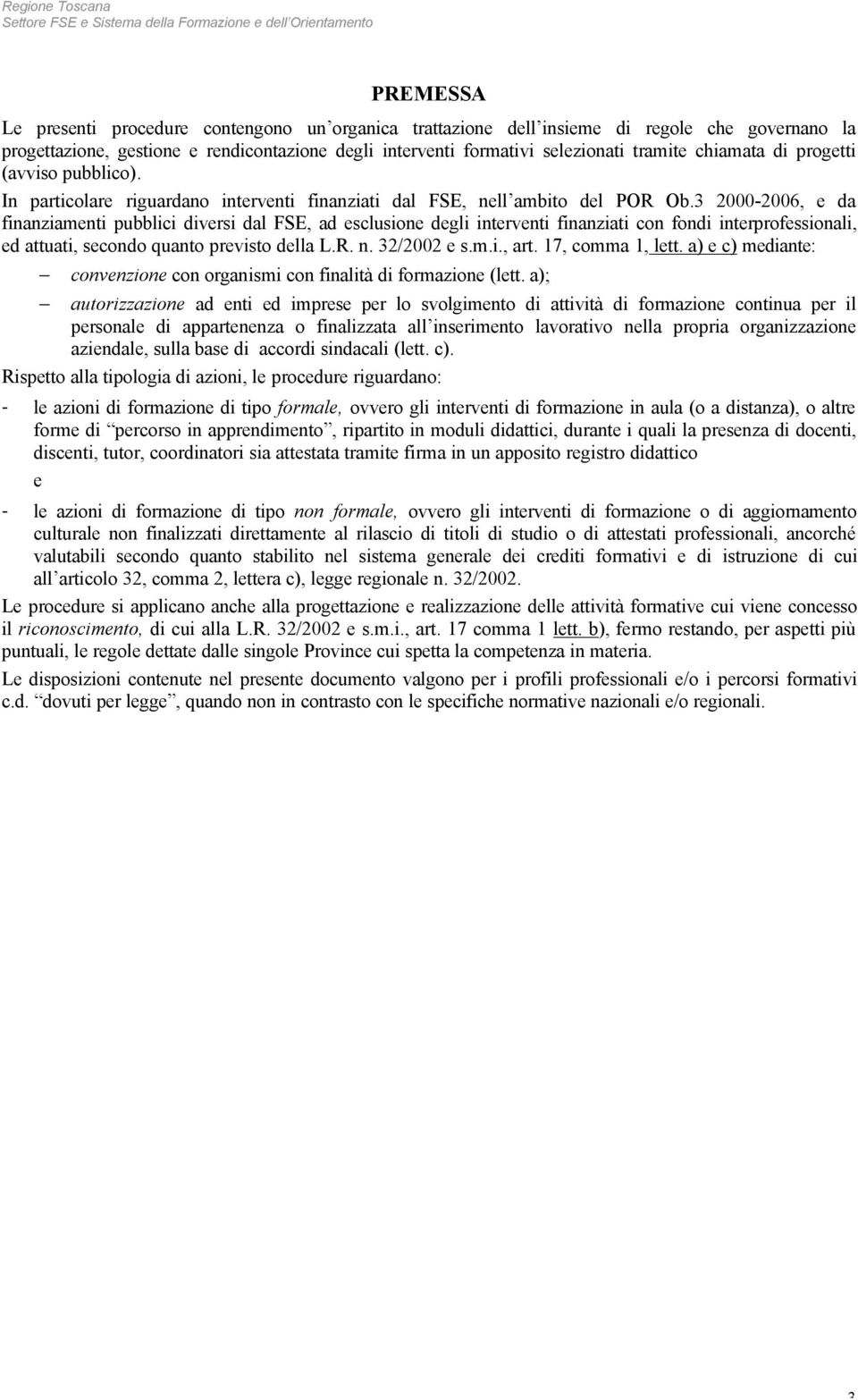 3 2000-2006, e da finanziamenti pubblici diversi dal FSE, ad esclusione degli interventi finanziati con fondi interprofessionali, ed attuati, secondo quanto previsto della L.R. n. 32/2002 e s.m.i., art.