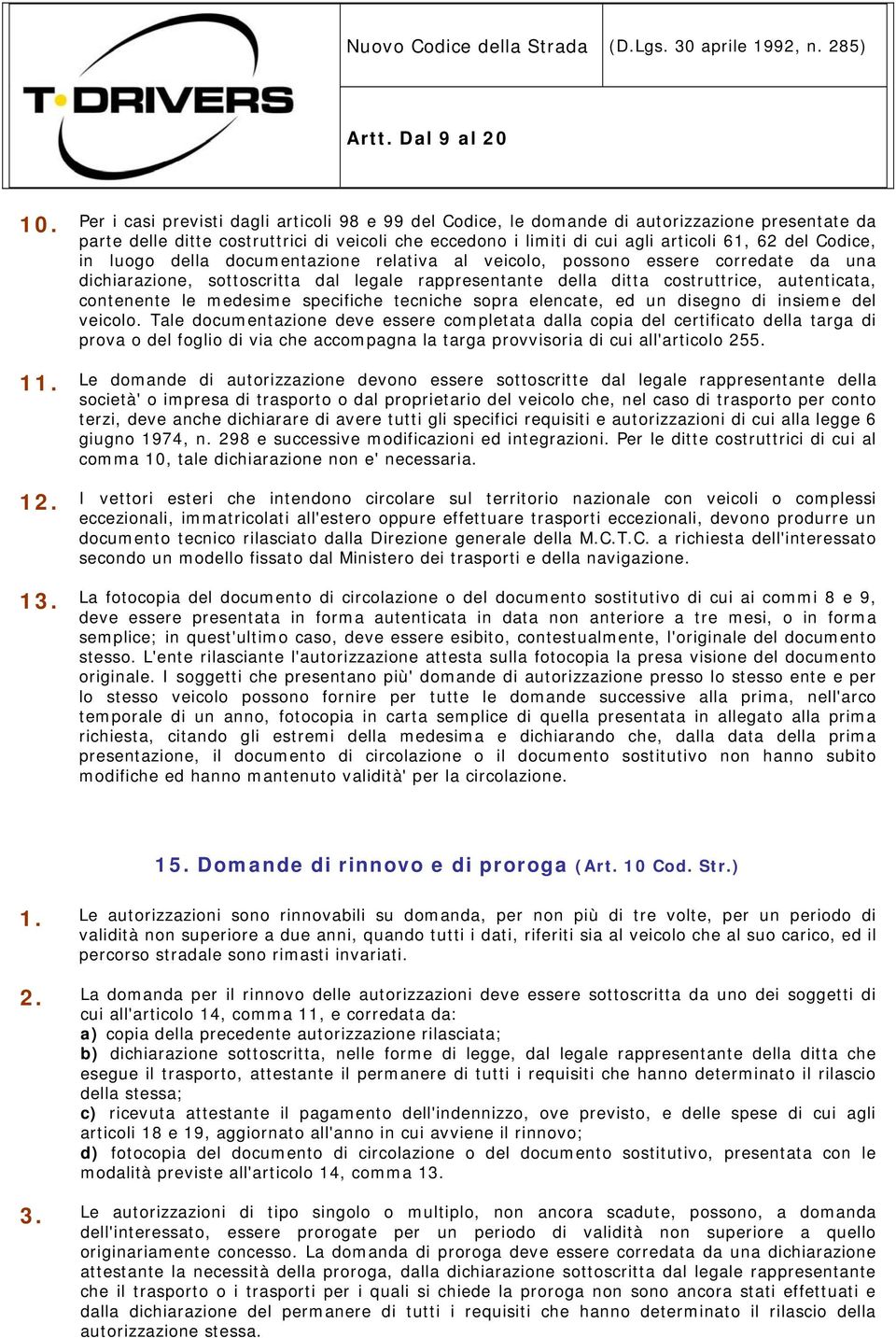 Codice, in luogo della documentazione relativa al veicolo, possono essere corredate da una dichiarazione, sottoscritta dal legale rappresentante della ditta costruttrice, autenticata, contenente le