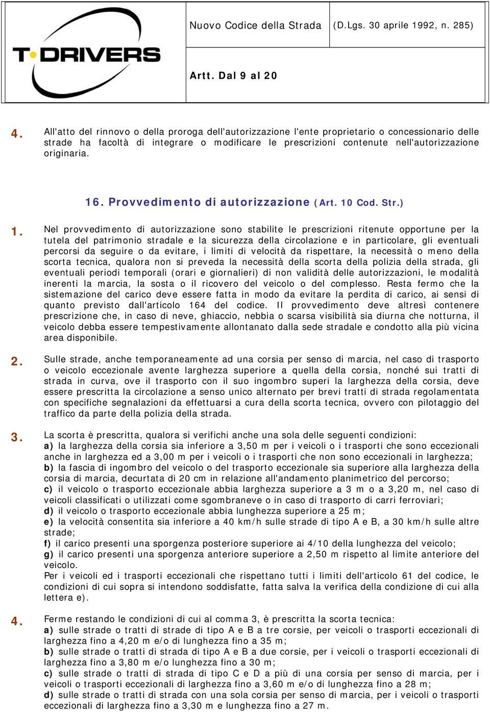 Nel provvedimento di autorizzazione sono stabilite le prescrizioni ritenute opportune per la tutela del patrimonio stradale e la sicurezza della circolazione e in particolare, gli eventuali percorsi