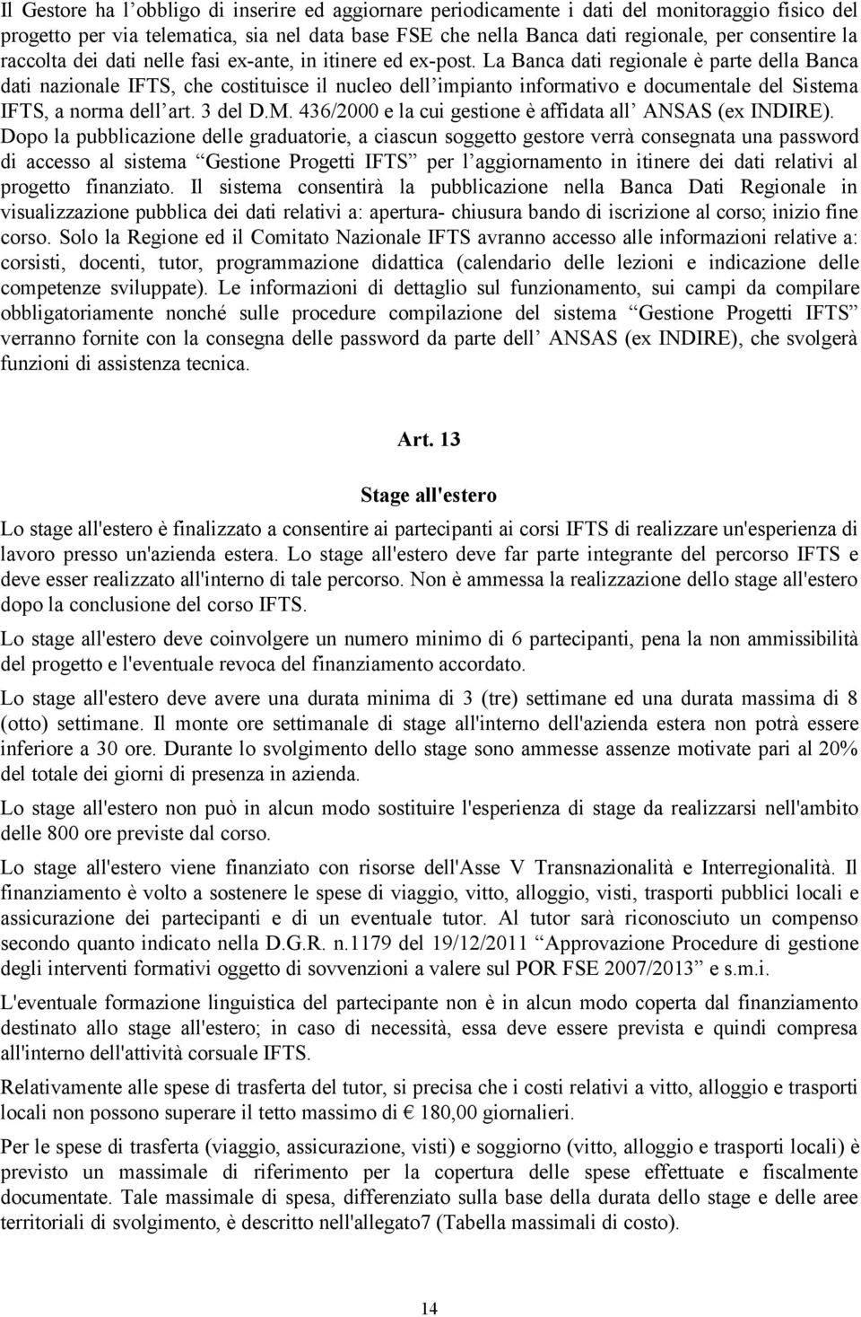 La Banca dati regionale è parte della Banca dati nazionale IFTS, che costituisce il nucleo dell impianto informativo e documentale del Sistema IFTS, a norma dell art. 3 del D.M.