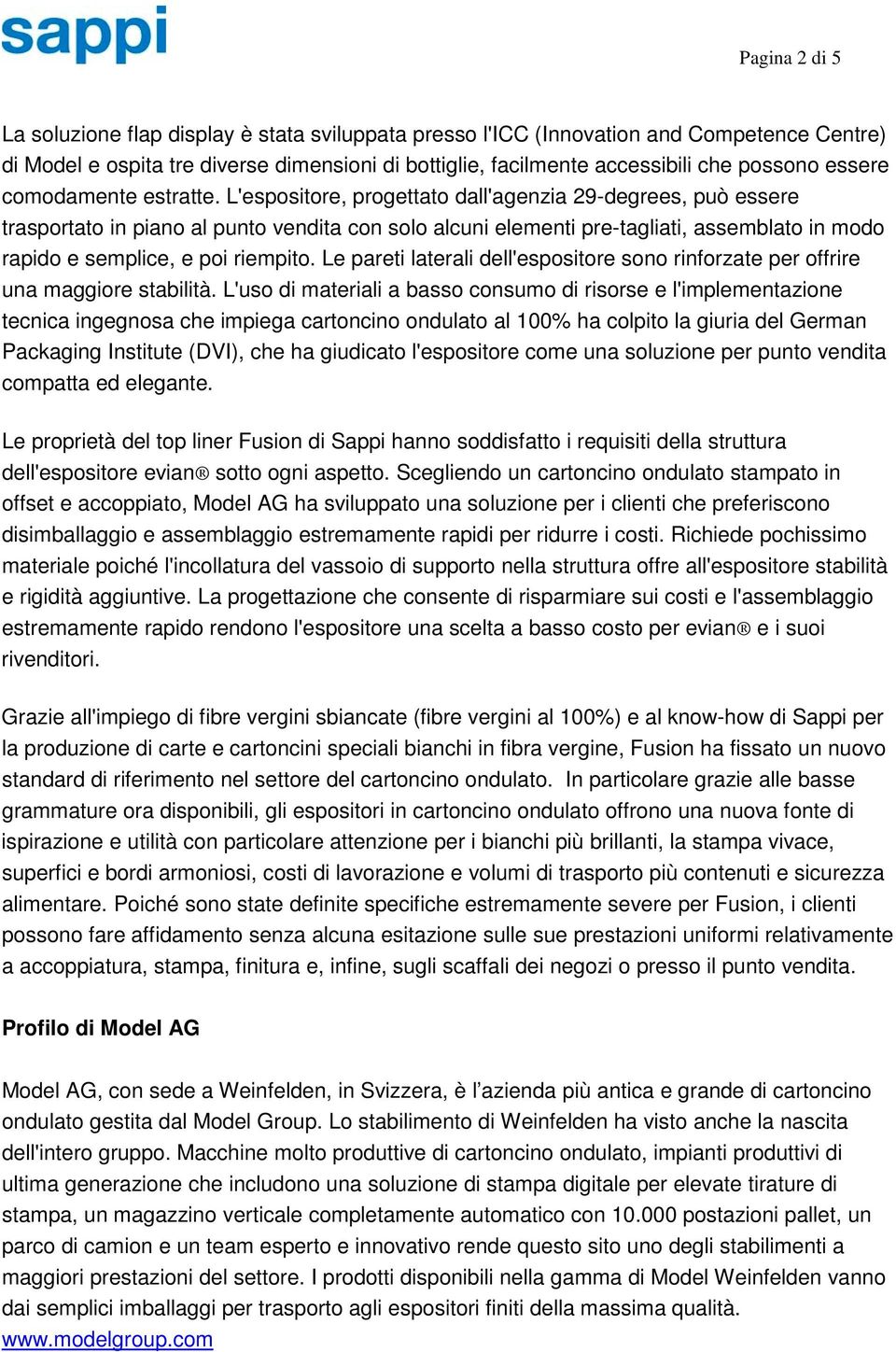 L'espositore, progettato dall'agenzia 29-degrees, può essere trasportato in piano al punto vendita con solo alcuni elementi pre-tagliati, assemblato in modo rapido e semplice, e poi riempito.