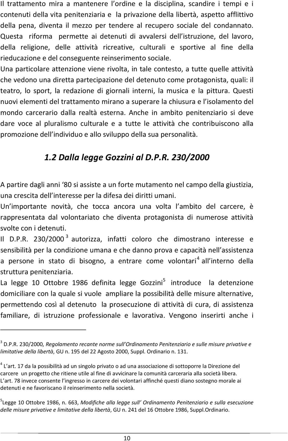 Questa riforma permette ai detenuti di avvalersi dell istruzione, del lavoro, della religione, delle attività ricreative, culturali e sportive al fine della rieducazione e del conseguente