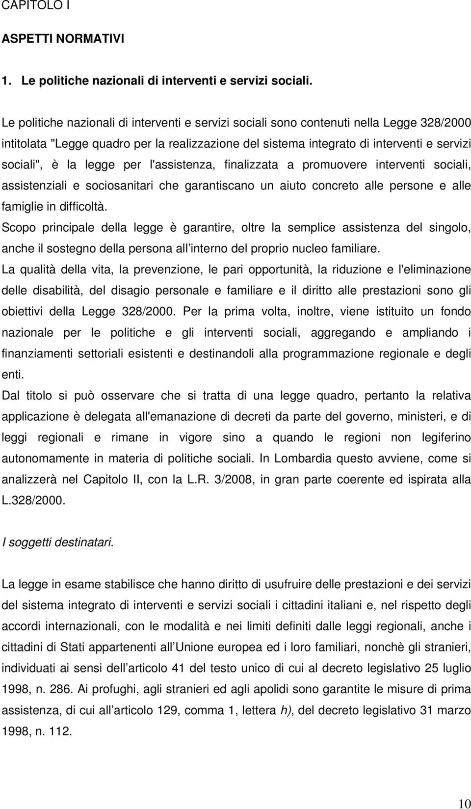 legge per l'assistenza, finalizzata a promuovere interventi sociali, assistenziali e sociosanitari che garantiscano un aiuto concreto alle persone e alle famiglie in difficoltà.