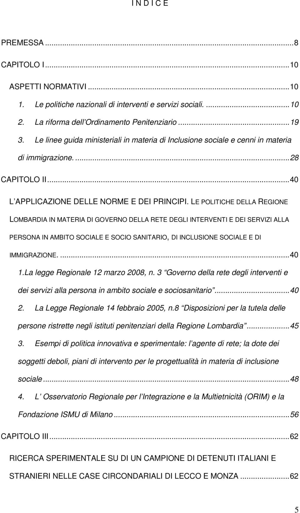 LE POLITICHE DELLA REGIONE LOMBARDIA IN MATERIA DI GOVERNO DELLA RETE DEGLI INTERVENTI E DEI SERVIZI ALLA PERSONA IN AMBITO SOCIALE E SOCIO SANITARIO, DI INCLUSIONE SOCIALE E DI IMMIGRAZIONE....40 1.