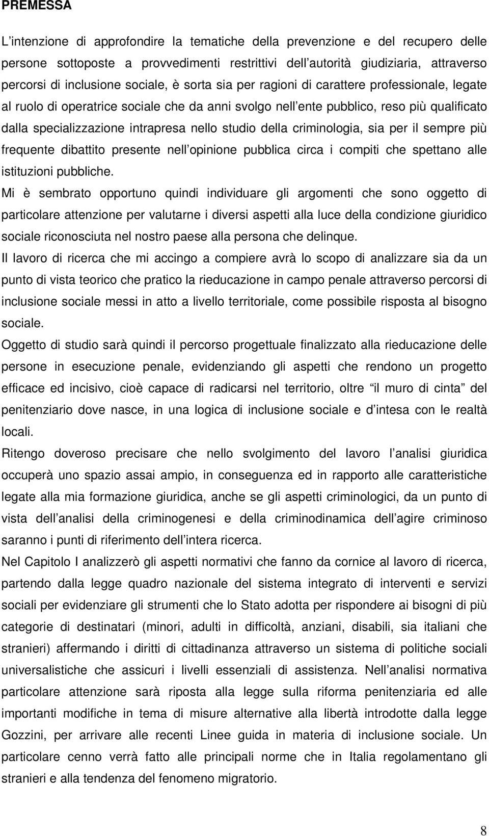 studio della criminologia, sia per il sempre più frequente dibattito presente nell opinione pubblica circa i compiti che spettano alle istituzioni pubbliche.