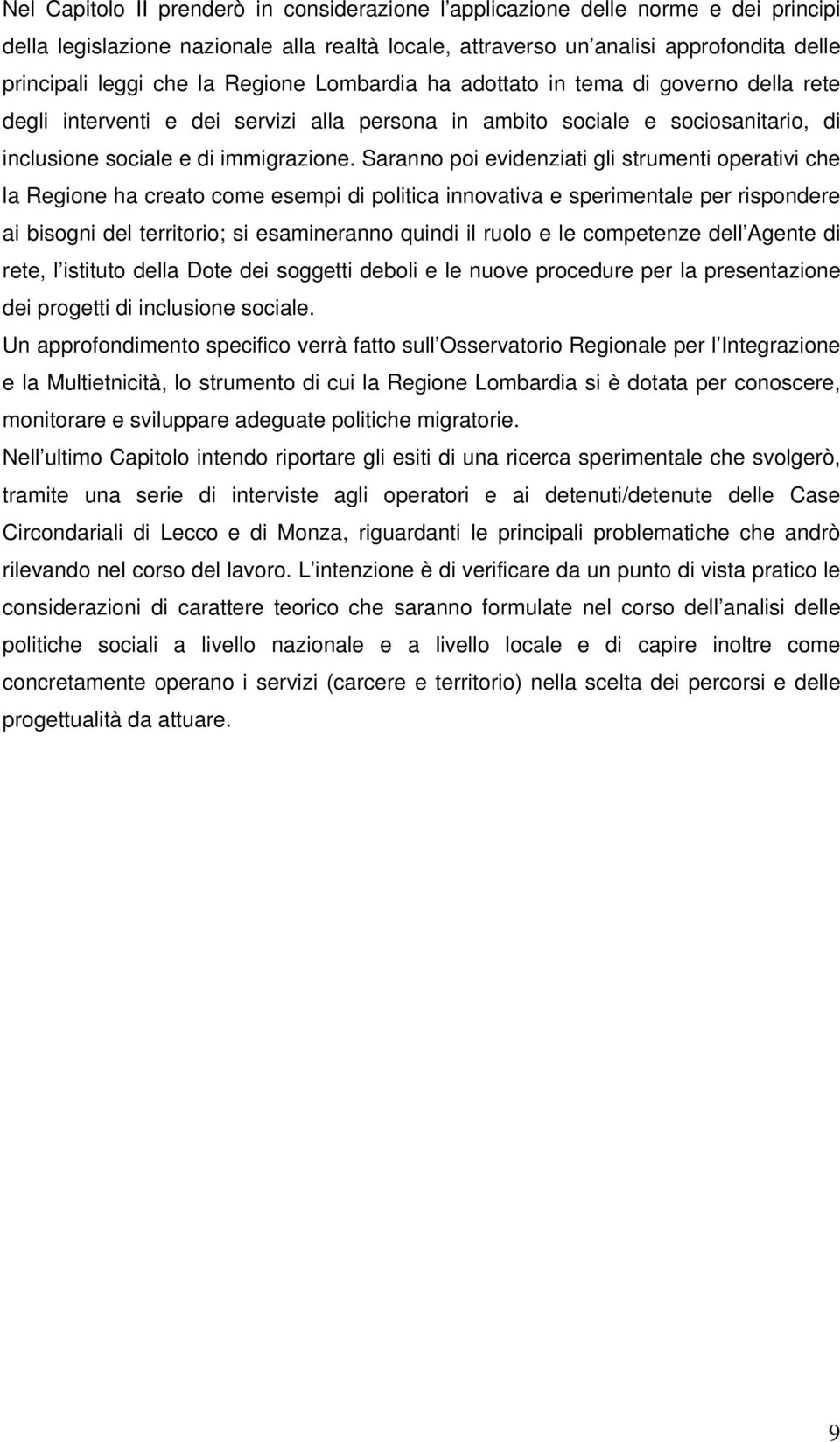 Saranno poi evidenziati gli strumenti operativi che la Regione ha creato come esempi di politica innovativa e sperimentale per rispondere ai bisogni del territorio; si esamineranno quindi il ruolo e