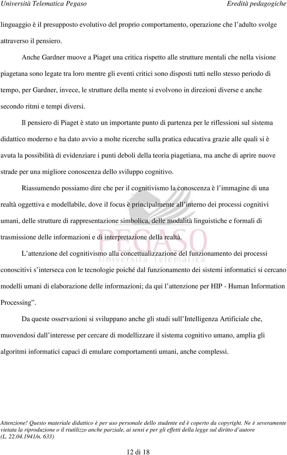 per Gardner, invece, le strutture della mente si evolvono in direzioni diverse e anche secondo ritmi e tempi diversi.