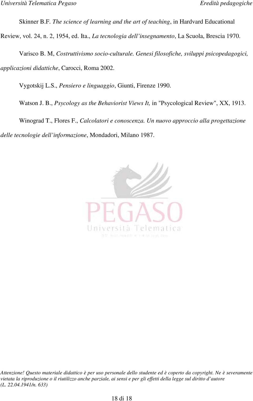 Genesi filosofiche, sviluppi psicopedagogici, applicazioni didattiche, Carocci, Roma 2002. Vygotskij L.S., Pensiero e linguaggio, Giunti, Firenze 1990.