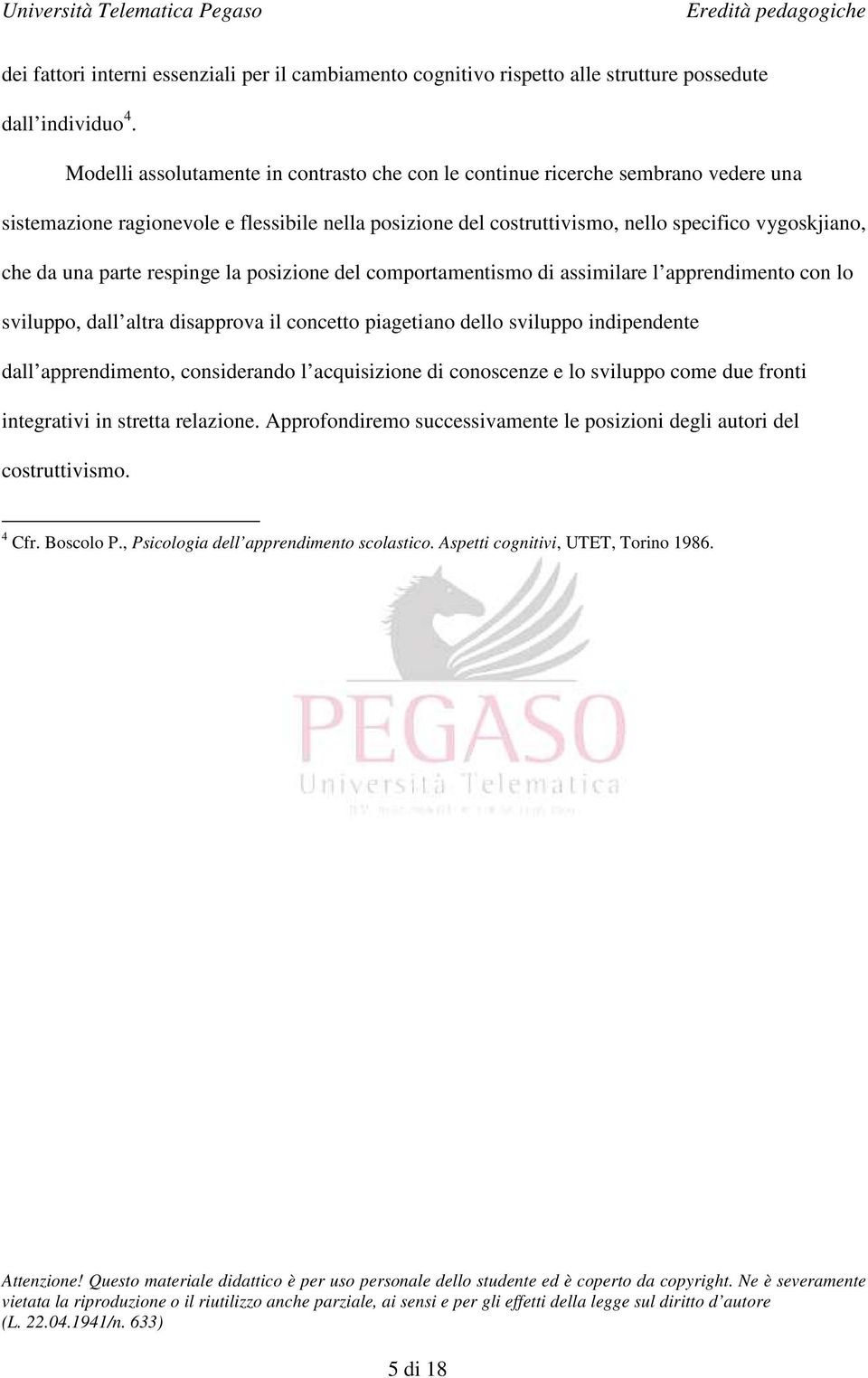 una parte respinge la posizione del comportamentismo di assimilare l apprendimento con lo sviluppo, dall altra disapprova il concetto piagetiano dello sviluppo indipendente dall apprendimento,