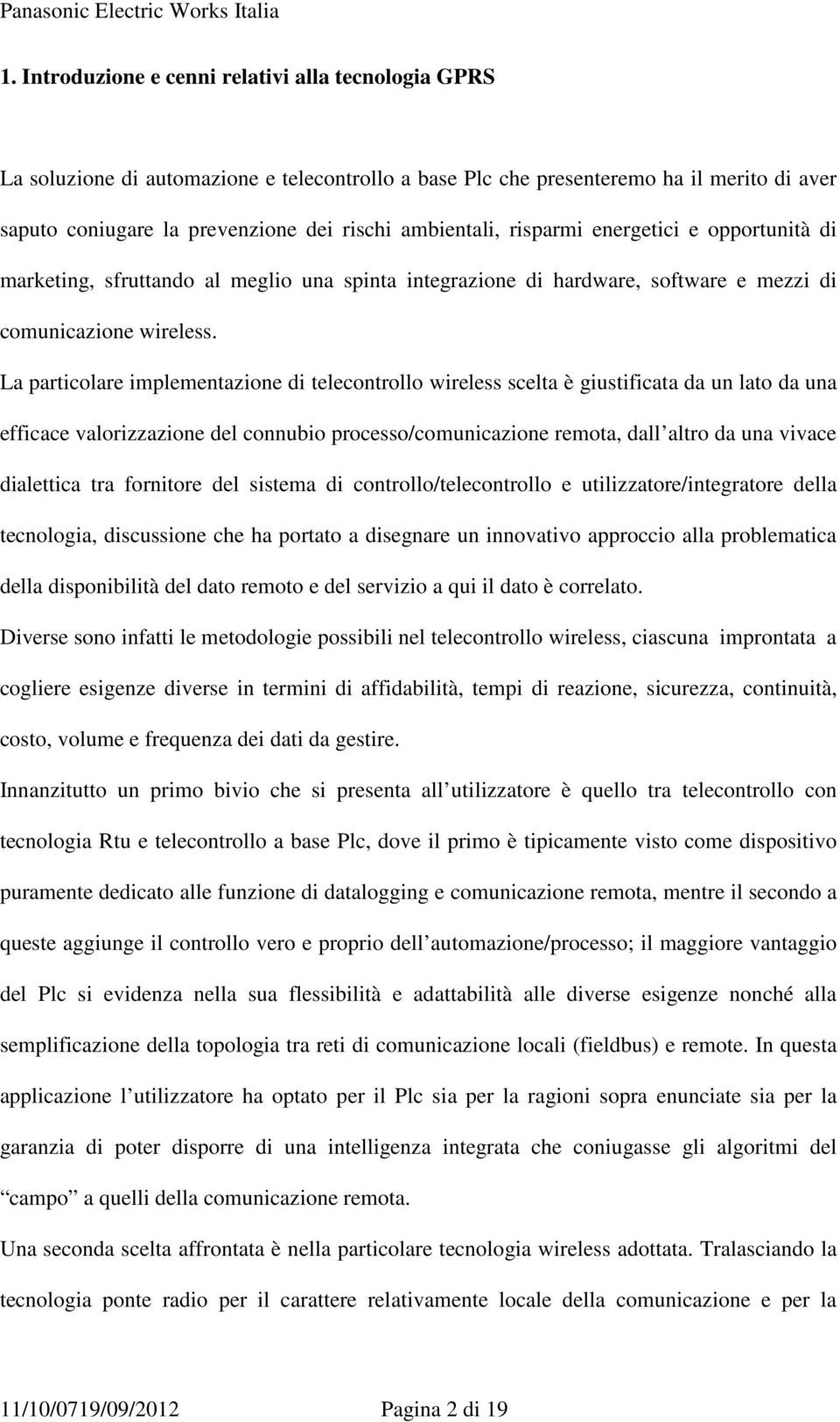 La particolare implementazione di telecontrollo wireless scelta è giustificata da un lato da una efficace valorizzazione del connubio processo/comunicazione remota, dall altro da una vivace