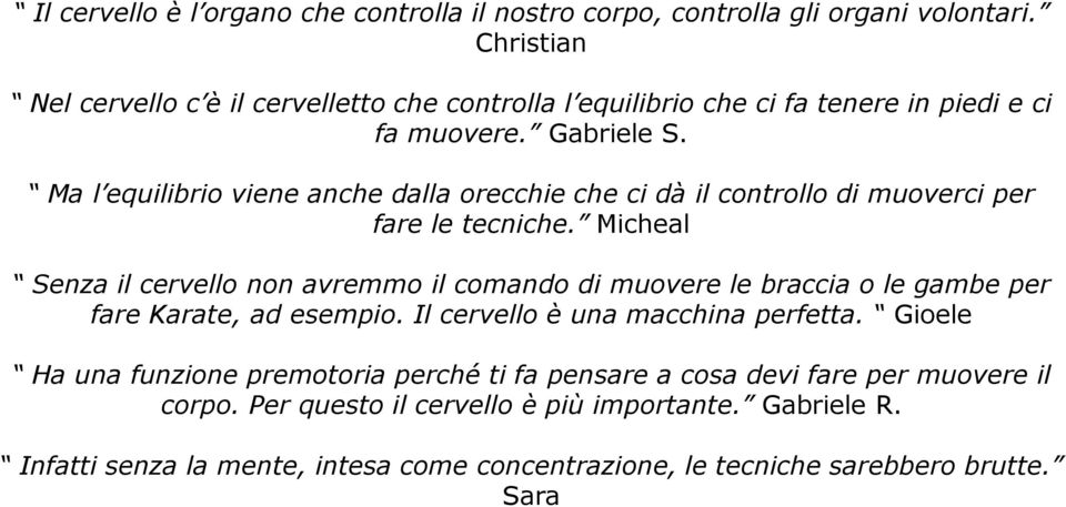 Ma l equilibrio viene anche dalla orecchie che ci dà il controllo di muoverci per fare le tecniche.