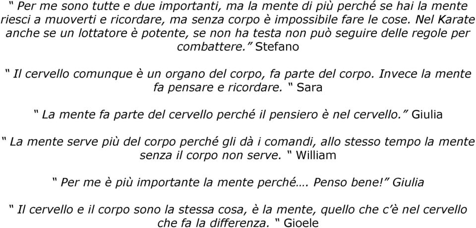 Invece la mente fa pensare e ricordare. Sara La mente fa parte del cervello perché il pensiero è nel cervello.