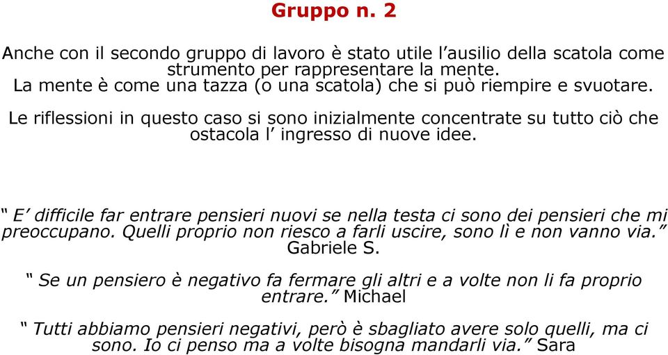 Le riflessioni in questo caso si sono inizialmente concentrate su tutto ciò che ostacola l ingresso di nuove idee.