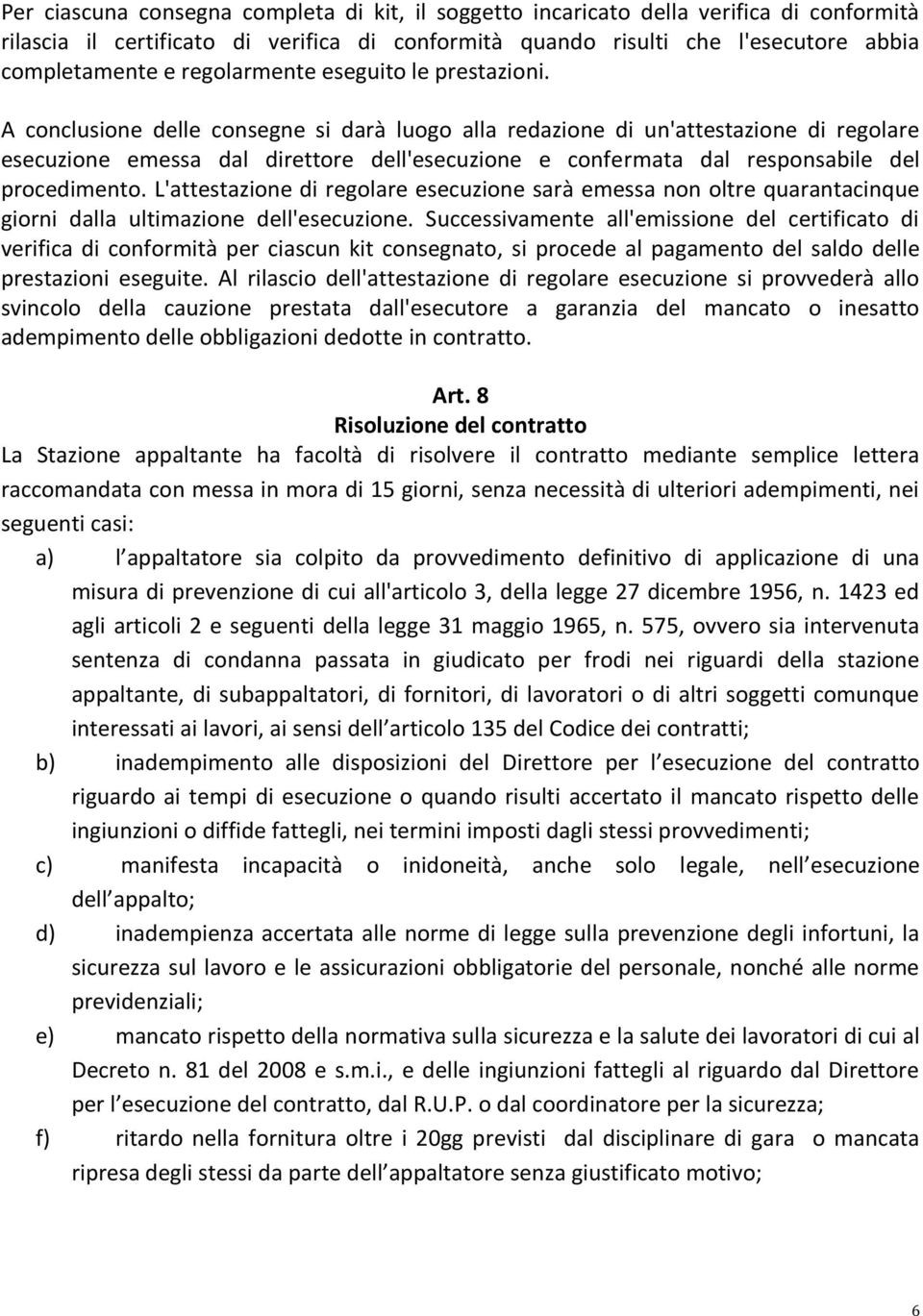 A conclusione delle consegne si darà luogo alla redazione di un'attestazione di regolare esecuzione emessa dal direttore dell'esecuzione e confermata dal responsabile del procedimento.