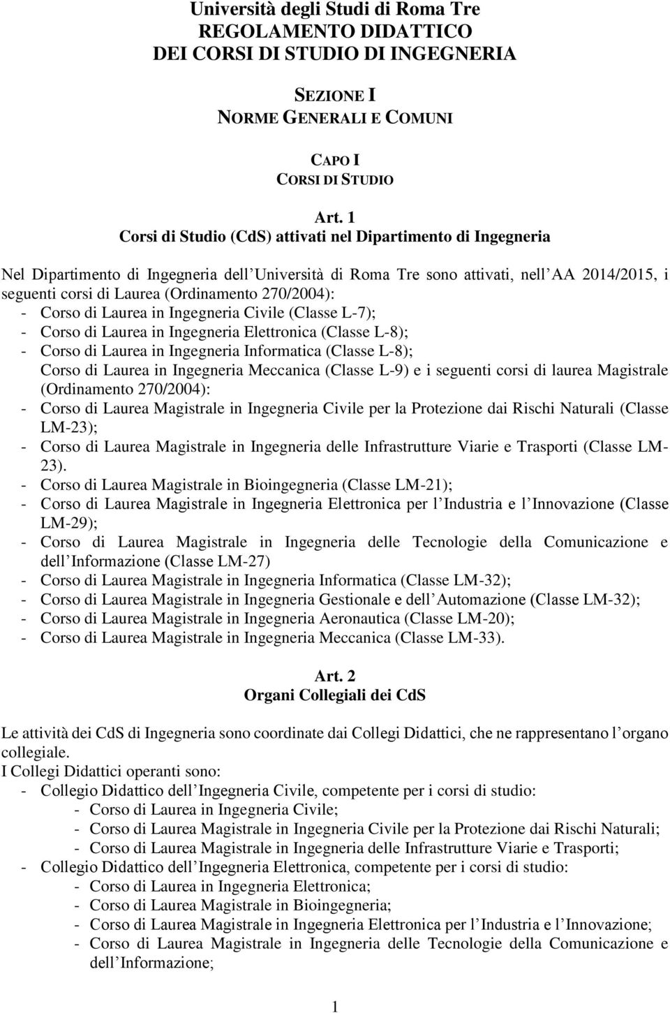 270/2004): - Corso di Laurea in Ingegneria Civile (Classe L-7); - Corso di Laurea in Ingegneria Elettronica (Classe L-8); - Corso di Laurea in Ingegneria Informatica (Classe L-8); Corso di Laurea in