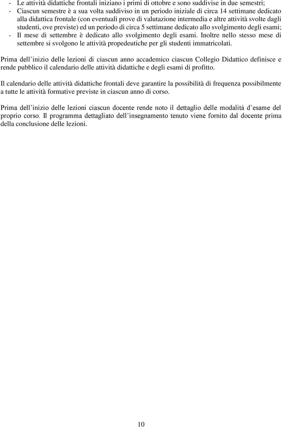 mese di settembre è dedicato allo svolgimento degli esami. Inoltre nello stesso mese di settembre si svolgono le attività propedeutiche per gli studenti immatricolati.