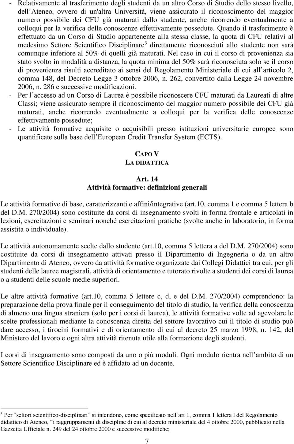 Quando il trasferimento è effettuato da un Corso di Studio appartenente alla stessa classe, la quota di CFU relativi al medesimo Settore Scientifico Disciplinare 3 direttamente riconosciuti allo