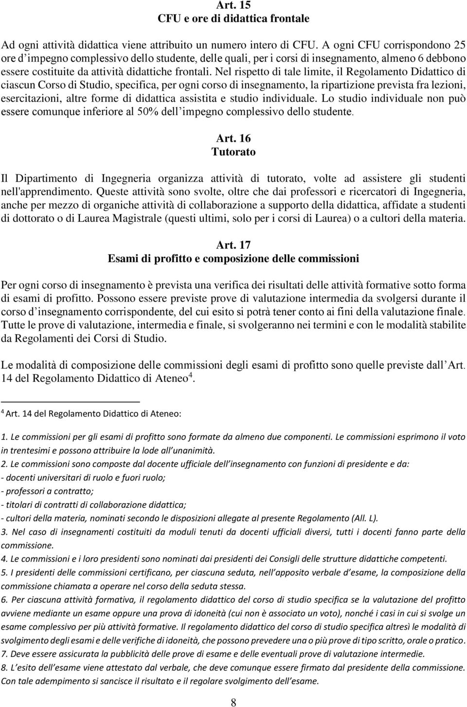 Nel rispetto di tale limite, il Regolamento Didattico di ciascun Corso di Studio, specifica, per ogni corso di insegnamento, la ripartizione prevista fra lezioni, esercitazioni, altre forme di