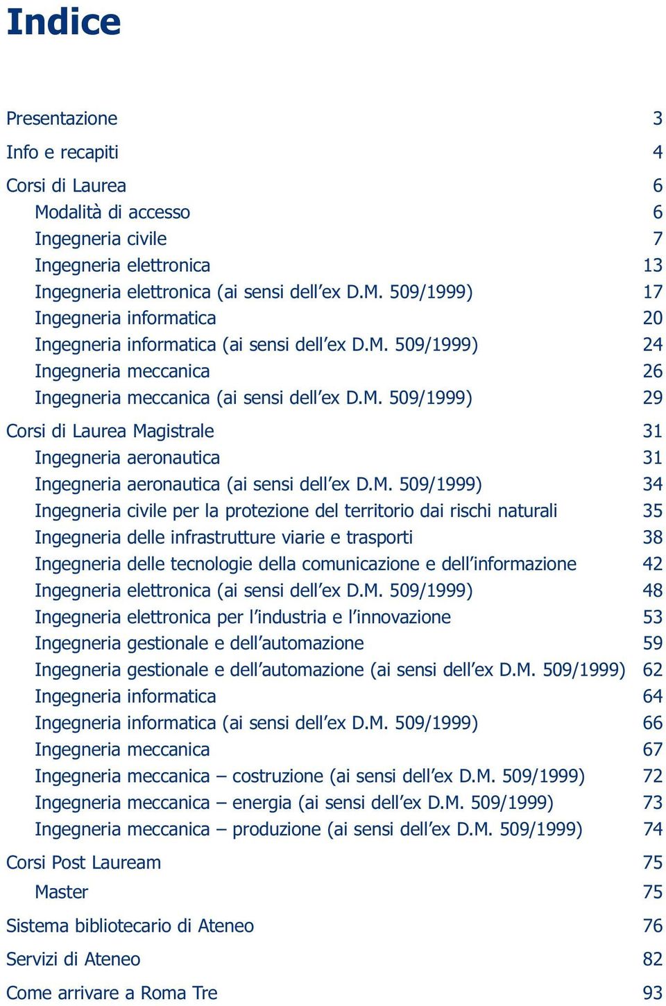 509/1999) 34 Ingegneria civile per la protezione del territorio dai rischi naturali 35 Ingegneria delle infrastrutture viarie e trasporti 38 Ingegneria delle tecnologie della comunicazione e dell