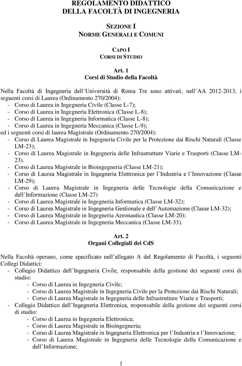 Ingegneria Civile (Classe L-7); - Corso di Laurea in Ingegneria Elettronica (Classe L-8); - Corso di Laurea in Ingegneria Informatica (Classe L-8); - Corso di Laurea in Ingegneria Meccanica (Classe