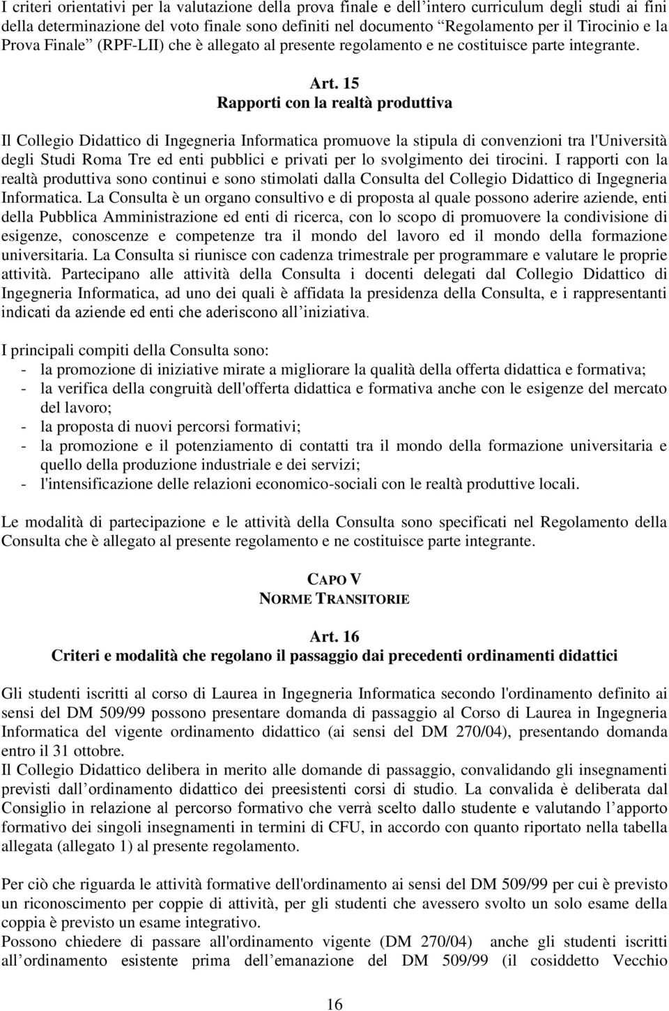 15 Rapporti con la realtà produttiva Il Collegio Didattico di Ingegneria Informatica promuove la stipula di convenzioni tra l'università degli Studi Roma Tre ed enti pubblici e privati per lo