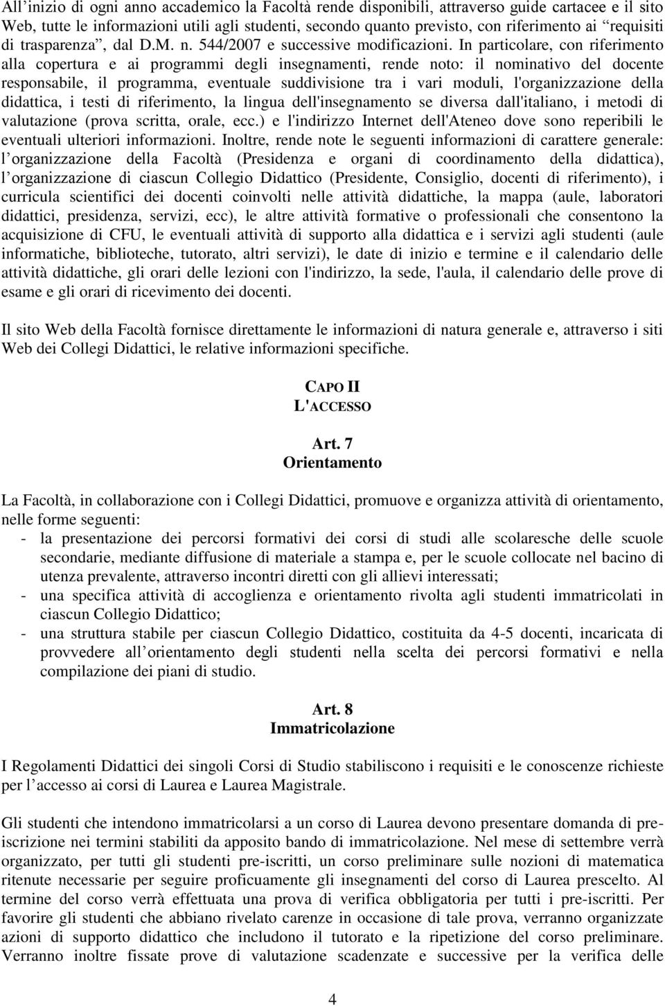 In particolare, con riferimento alla copertura e ai programmi degli insegnamenti, rende noto: il nominativo del docente responsabile, il programma, eventuale suddivisione tra i vari moduli,