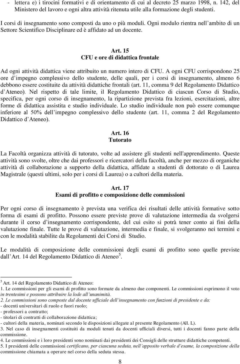 15 CFU e ore di didattica frontale Ad ogni attività didattica viene attribuito un numero intero di CFU.