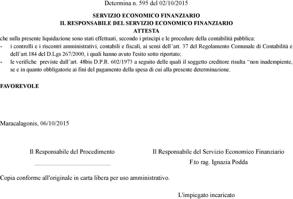 della contabilità pubblica: - i controlli e i riscontri amministrativi, contabili e fiscali, ai sensi dell art. 37 del Regolamento Comunale di Contabilità e dell art.184 del D.