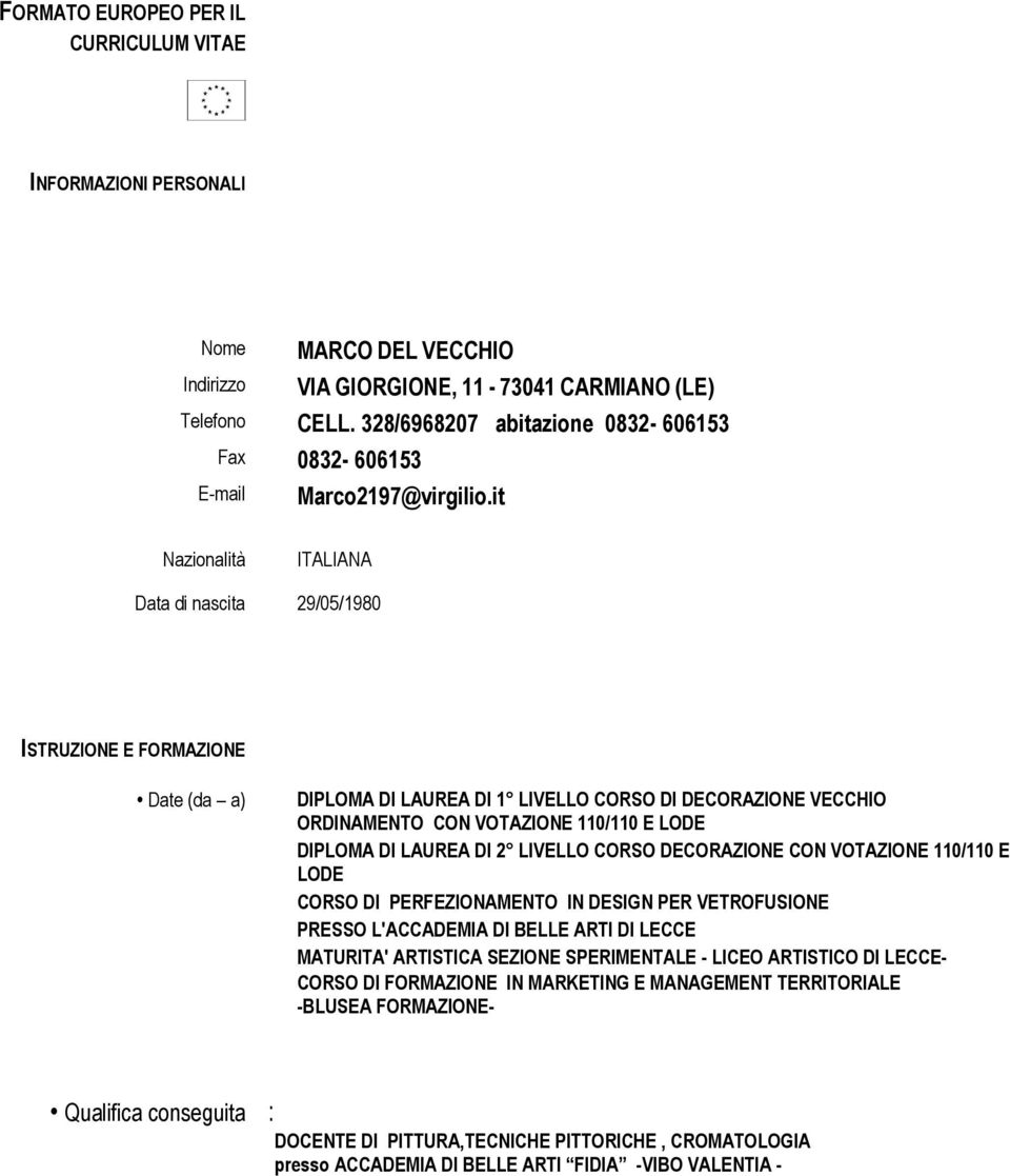 it Nazionalità ITALIANA Data di nascita 29/05/1980 ISTRUZIONE E FORMAZIONE Date (da a) DIPLOMA DI LAUREA DI 1 LIVELLO CORSO DI DECORAZIONE VECCHIO ORDINAMENTO CON VOTAZIONE 110/110 E LODE DIPLOMA DI