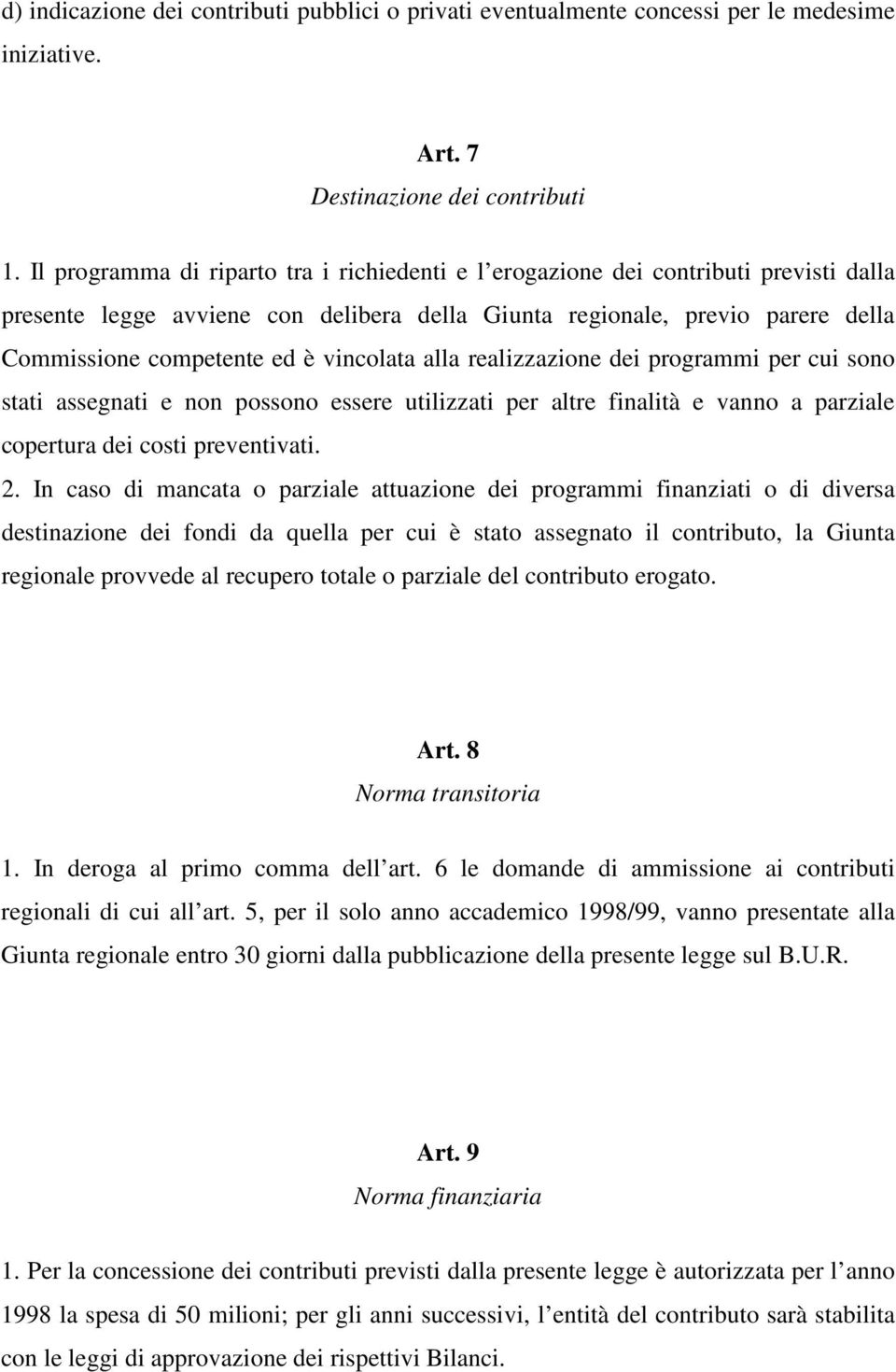 vincolata alla realizzazione dei programmi per cui sono stati assegnati e non possono essere utilizzati per altre finalità e vanno a parziale copertura dei costi preventivati. 2.