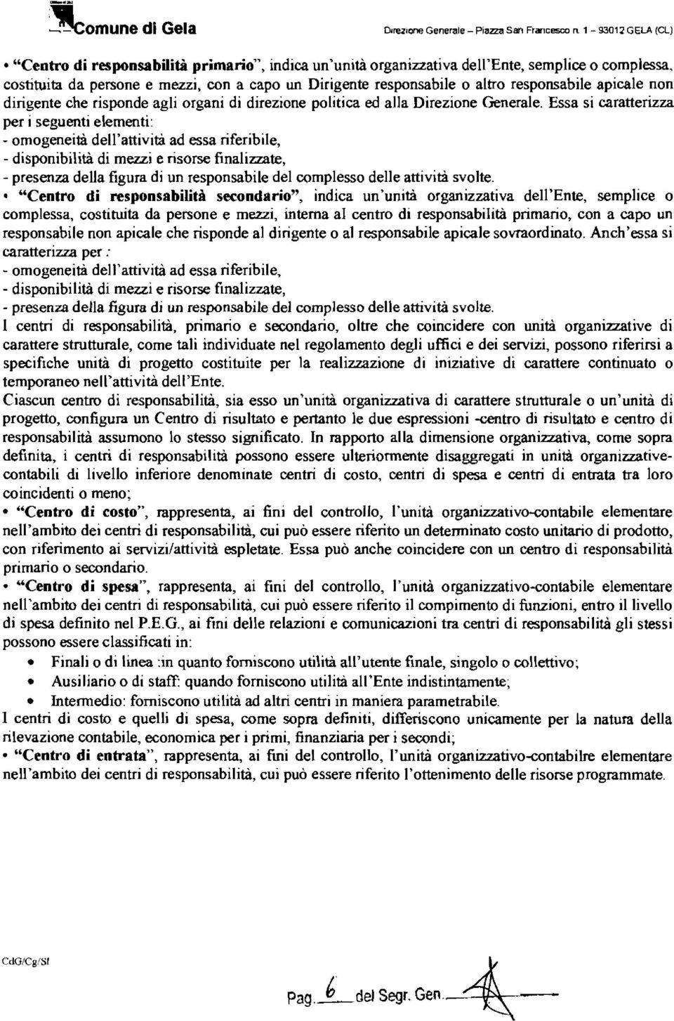 Essa si caratterizza per i seguenti elementi: - omogeneiti dell'attività ad essa riferibile, - disponibilità di mezzi e risorse finalizzate, - prese= della figura di un responsabile del complesso