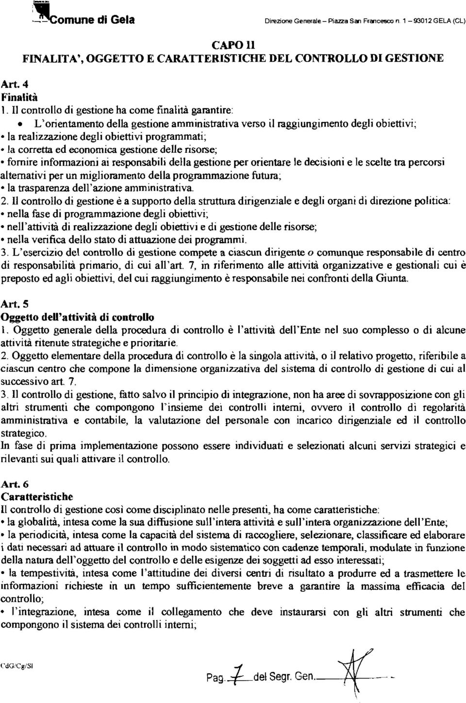 economica gestione delle risorse; fornire informazioni ai responsabili della gestione per orientare le decisioni e le scelte tra percorsi alternativi per un miglioramento della programmazione futura;