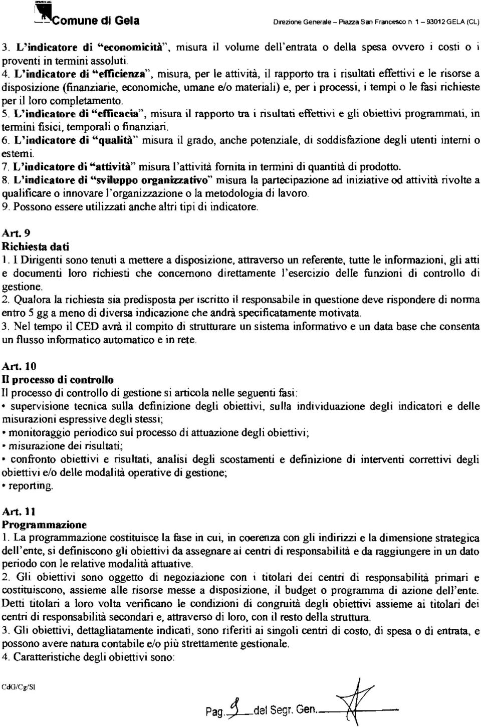 L'indicatore di "efficienza", misura, per le attività, il rapporto tra i risultati effettivi e le risorse a disposizione (finanziarie, economiche, umane do materiali) e, per i processi, i tempi o le